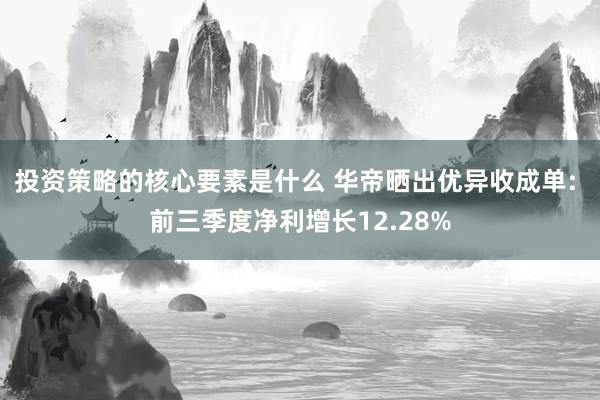 投资策略的核心要素是什么 华帝晒出优异收成单: 前三季度净利增长12.28%