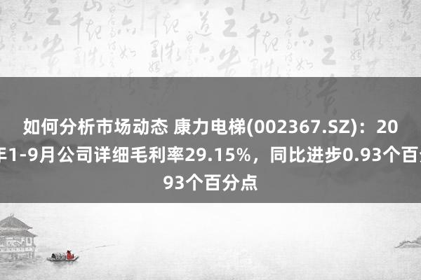 如何分析市场动态 康力电梯(002367.SZ)：2024年1-9月公司详细毛利率29.15%，同比进步0.93个百分点