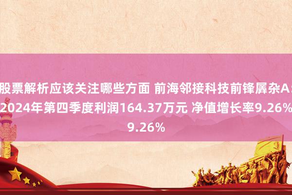 股票解析应该关注哪些方面 前海邻接科技前锋羼杂A：2024年第四季度利润164.37万元 净值增长率9.26%